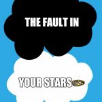 The fault in our stars | THE FAULT IN; YOUR STARS💫; BECAUSE I'M THE BEST😎 | image tagged in the fault in our stars | made w/ Imgflip meme maker