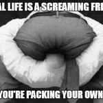 Safe Space | LIBERAL LIFE IS A SCREAMING FREE-FALL; WHEN YOU'RE PACKING YOUR OWN CHUTE | image tagged in safe space | made w/ Imgflip meme maker