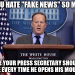 Seems a little weird, Donny | IF YOU HATE "FAKE NEWS" SO MUCH; MAYBE YOUR PRESS SECRETARY SHOULDN'T LIE EVERY TIME HE OPENS HIS MOUTH | image tagged in sean spicer,fake news,alternative facts | made w/ Imgflip meme maker