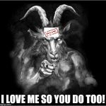 Satan is Narcissus | I LOVE ME SO YOU DO TOO! | image tagged in satan speaks,and then the devil said,narcissus,sexual narcissism,malignant narcissism | made w/ Imgflip meme maker
