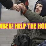 helping the homeless | REMEMBER!
HELP THE HOMELESS | image tagged in helping the homeless | made w/ Imgflip meme maker