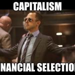 Natural selection evolved | CAPITALISM; FINANCIAL SELECTION | image tagged in sneaky pete,funny,memes,because capitalism,darwin facepalm | made w/ Imgflip meme maker