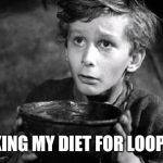 May I have some more? | CHECKING MY DIET FOR LOOPHOLES | image tagged in begging | made w/ Imgflip meme maker