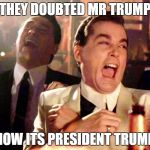 Trump Running | THEY DOUBTED MR TRUMP; NOW ITS PRESIDENT TRUMP | image tagged in trump running | made w/ Imgflip meme maker