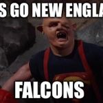 NFL Memes | LET'S GO NEW ENGLAND; FALCONS | image tagged in nfl memes | made w/ Imgflip meme maker