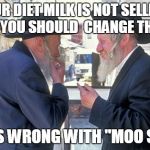 It all comes down to marketing | YOUR DIET MILK IS NOT SELLING, MAYBE YOU SHOULD  CHANGE THE NAME; WHAT'S WRONG WITH "MOO SLIM" ? | image tagged in israel jews | made w/ Imgflip meme maker