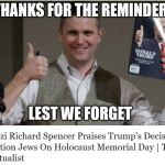 THANKS FOR THE REMINDER! LEST WE FORGET | image tagged in funny memes | made w/ Imgflip meme maker