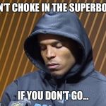 Cam Newton Sulk | CAN'T CHOKE IN THE SUPERBOWL IF YOU DON'T GO... | image tagged in cam newton sulk | made w/ Imgflip meme maker