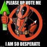 Dead Pool Fallout Vault Boy UpVote | PLEASE UP VOTE ME; I AM SO DESPERATE | image tagged in dead pool fallout vault boy upvote | made w/ Imgflip meme maker