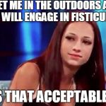 A more-civilized "cash me outside" girl | MEET ME IN THE OUTDOORS AND WE WILL ENGAGE IN FISTICUFFS; IS THAT ACCEPTABLE? | image tagged in cash me outside | made w/ Imgflip meme maker