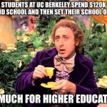 Willy | SO STUDENTS AT UC BERKELEY SPEND $120K TO ATTEND SCHOOL AND THEN SET THEIR SCHOOL ON FIRE; SO MUCH FOR HIGHER EDUCATION | image tagged in willy | made w/ Imgflip meme maker