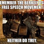 berkeley facists. | REMEMBER THE BERKELY FSM - FREE SPEECH MOVEMENT? NEITHER DO THEY. | image tagged in berkeley facists | made w/ Imgflip meme maker