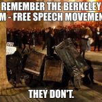 berkeley facists. | REMEMBER THE BERKELEY FSM - FREE SPEECH MOVEMENT? THEY DON'T. | image tagged in berkeley facists | made w/ Imgflip meme maker