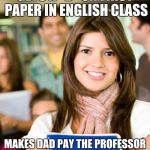 Sheltered College Freshman | GETS A "D" ON FIRST PAPER IN ENGLISH CLASS; MAKES DAD PAY THE PROFESSOR A DONATION TO GIVE HER A "B" | image tagged in sheltered college freshman | made w/ Imgflip meme maker