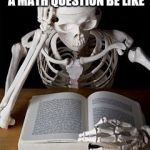 Bones | TRYIN TO FIGURE OUT A MATH QUESTION BE LIKE | image tagged in bones | made w/ Imgflip meme maker