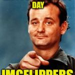bill murray | HAPPY GROUNDHOG'S DAY; IMGFLIPPERS | image tagged in bill murray | made w/ Imgflip meme maker