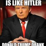 Donald trump | DONALD TRUMP IS LIKE HITLER; DONALD TRUMP DRANK WATER. SO DID HITLER. | image tagged in donald trump | made w/ Imgflip meme maker