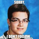 Adrian Dieleman | SORRY, I DON'T FOLLOW... | image tagged in adrian dieleman | made w/ Imgflip meme maker