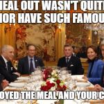 Climate Dinner | OUR MEAL OUT WASN'T QUITE THIS FANCY NOR HAVE SUCH FAMOUS FOLKS; BUT I ENJOYED THE MEAL AND YOUR COMPANY! | image tagged in climate dinner | made w/ Imgflip meme maker