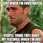 I've got to stop talking to liberals... | I HATE THE FACT THAT I CRY WHEN I'M FRUSTRATED; PEOPLE THINK THEY HURT MY FEELINGS, WHEN I'M JUST TRYING NOT TO KILL THEM. | image tagged in man crying,frustrated,making a murderer,you wouldn't like me when i'm crying | made w/ Imgflip meme maker