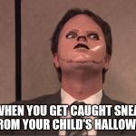 Dwight Dummy Face | YOU WHEN YOU GET CAUGHT SNEAKING CANDY FROM YOUR CHILD'S HALLOWEEN LOOT. | image tagged in dwight dummy face | made w/ Imgflip meme maker