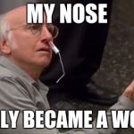 Bloody Nose | MY NOSE; FINALLY BECAME A WOMAN | image tagged in bloody nose | made w/ Imgflip meme maker