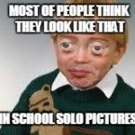 Funny eyes kid | MOST OF PEOPLE THINK THEY LOOK LIKE THAT; IN SCHOOL SOLO PICTURES | image tagged in funny eyes kid | made w/ Imgflip meme maker