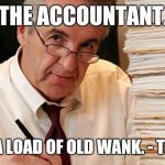 morally ambiguous accountant | THE ACCOUNTANT. WHAT A LOAD OF OLD WANK. - THE SUN. | image tagged in morally ambiguous accountant | made w/ Imgflip meme maker