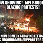 berkeley protests riots | NOW SHOWING!   MEL BROOKS'   
BLAZING PROTESTS! A NEW COMEDY SHOWING LEFTIST IDIOTS ENCOURAGING SUPPORT FOR TRUMP | image tagged in berkeley protests riots | made w/ Imgflip meme maker
