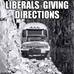 cliff drive | LIBERALS  GIVING DIRECTIONS | image tagged in cliff drive | made w/ Imgflip meme maker