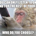 Ipod Snowmonkey | YOU CAN ONLY LISTEN TO ONE BAND FOR THE REST OF YOUR LIFE; WHO DO YOU CHOOSE? | image tagged in ipod snowmonkey | made w/ Imgflip meme maker