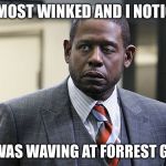 I ALMOST WINKED AND I NOTICED; SHE WAS WAVING AT FORREST GUMP | image tagged in forrest gump | made w/ Imgflip meme maker