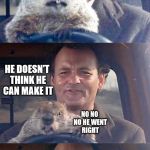 Ground Hog Day Madness | OH, IS THAT YOUR COUSIN IN THE ROAD; GO LEFT SQUIRREL; HE DOESN'T THINK HE CAN MAKE IT; NO NO NO HE WENT RIGHT; BULLSEYE; OH JEEZ | image tagged in ground hog day madness | made w/ Imgflip meme maker