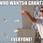 cash money | WHO WANTS A GRANT? EVERYONE! | image tagged in cash money | made w/ Imgflip meme maker