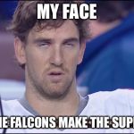 spaced out nfl | MY FACE; WHEN THE FALCONS MAKE THE SUPER BOWL | image tagged in spaced out nfl | made w/ Imgflip meme maker