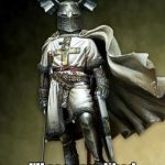Tuetonic Crusader | ISIS, the time has come to answer your faith's calling... I'll see your Jihad and raise you a CRUSADE! | image tagged in tueton crusader,crusades,crusader,knights,jihadist,isis | made w/ Imgflip meme maker