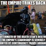 It's "alter one letter of a movie title" week! | THE EMPIRE TRIKES BACK; IN THE AFTERMATH OF THE DEATH STAR'S DESTRUCTION, THE EMPIRE'S LEADERSHIP IS SEVERELY DISAPPOINTED BY CONTINGENCY TRAVEL ARRANGEMENTS | image tagged in vader on tricycle,funny memes,funny star wars memes | made w/ Imgflip meme maker