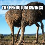 The pendulum swings | THE PENDULUM SWINGS | image tagged in the pendulum swings | made w/ Imgflip meme maker