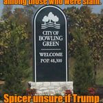 Bowling Green | Frederick Douglass was among those who were slain. Spicer unsure if Trump is attending funeral. | image tagged in bowling green | made w/ Imgflip meme maker