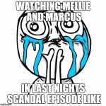 6x02 already got me like this | WATCHING MELLIE AND MARCUS; IN LAST NIGHTS SCANDAL EPISODE LIKE | image tagged in derp happy crying,scandal | made w/ Imgflip meme maker