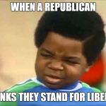 Republicans | WHEN A REPUBLICAN; THINKS THEY STAND FOR LIBERTY | image tagged in willis,republicans,libertarian | made w/ Imgflip meme maker