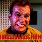 Kirk angry,,, | GRRRRRAAAAAAAGHHHHHH!!! GRRRRRAAAAAAAGHHHHHH!!! | image tagged in kirk angry   | made w/ Imgflip meme maker