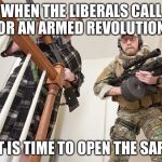 Armed Civilian | WHEN THE LIBERALS CALL FOR AN ARMED REVOLUTION... IT IS TIME TO OPEN THE SAFE | image tagged in armed civilian | made w/ Imgflip meme maker