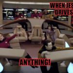 Enterprise Bridge Shaking | WHEN JESSE DRIVES... ANYTHING! | image tagged in enterprise bridge shaking | made w/ Imgflip meme maker