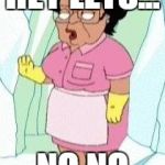 Cold Consuela | HEY LETS... NO NO | image tagged in cold consuela | made w/ Imgflip meme maker