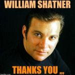 Shatner would like to say,,, | WILLIAM SHATNER; THANKS YOU ,,, | image tagged in shatner would like to say   | made w/ Imgflip meme maker