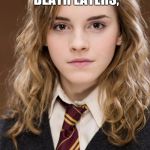 hermione | IN A WORLD OF DEATH EATERS, BE A HERMIONE. | image tagged in hermione | made w/ Imgflip meme maker