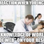 Business People Laughing | THE REACTION WHEN YOU INCLUDE; "KNOWLEDGE OF WORLD WIDE WEB" ON YOUR RESUME | image tagged in business people laughing | made w/ Imgflip meme maker