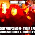 TrigglyProf | TRIGLYPROF; TRIGGLYPUFF'S MOM - THEIR SPERM DONORS SUICIDED AT CONCEPTION | image tagged in trigglyprof | made w/ Imgflip meme maker