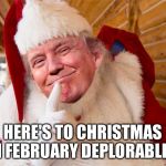 Christmas in February  | HERE'S TO CHRISTMAS IN FEBRUARY DEPLORABLES | image tagged in santa trump | made w/ Imgflip meme maker